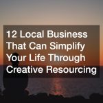 12 Local Business That Can Simplify Your Life Through Creative Resourcing